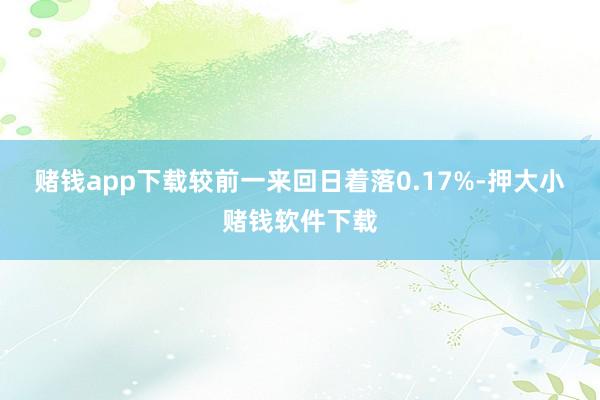 赌钱app下载较前一来回日着落0.17%-押大小赌钱软件下载