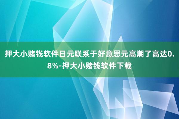 押大小赌钱软件日元联系于好意思元高潮了高达0.8%-押大小赌钱软件下载