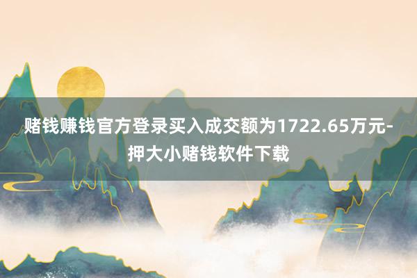 赌钱赚钱官方登录买入成交额为1722.65万元-押大小赌钱软件下载